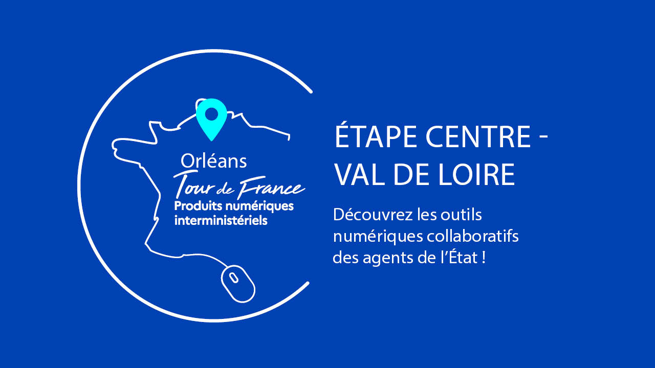 Tour de France des Produits numériques interministériels - Étape en Centre-Val de Loire