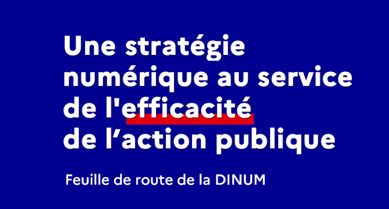 Une stratégie numérique au service de l'efficacité de l’action publique. Feuille de route de la direction interministérielle du numérique (DINUM)